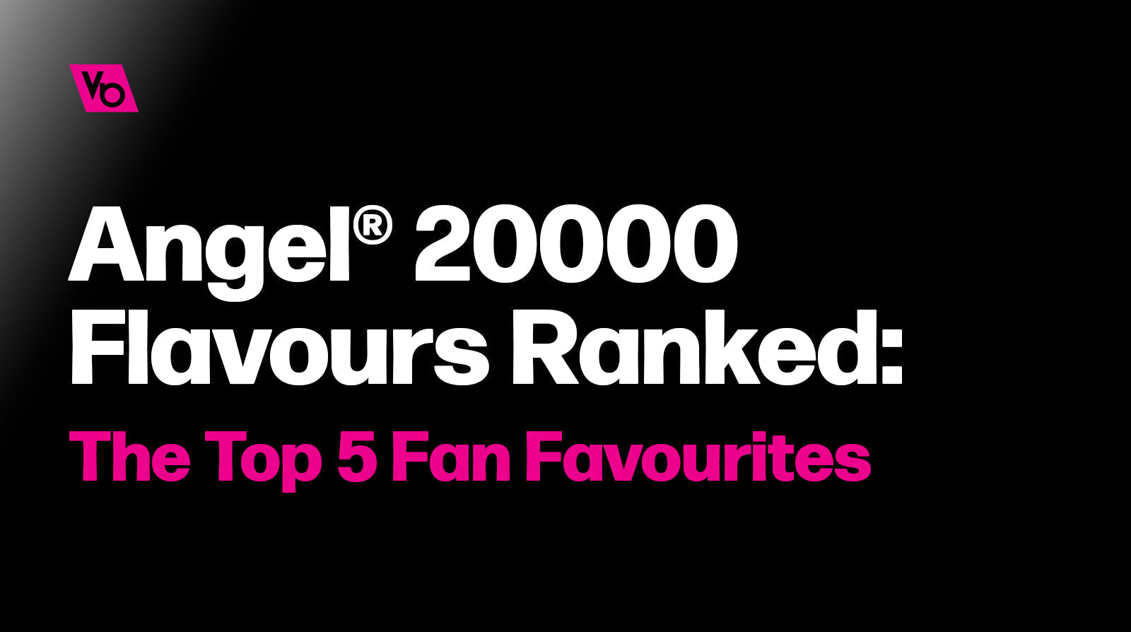Angel® 20000 Flavours Ranked: The Top 5 Fan Favourites